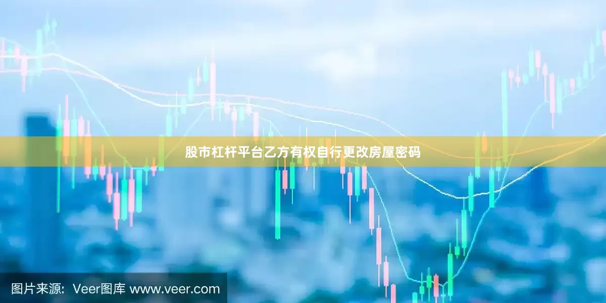 股市杠杆平台乙方有权自行更改房屋密码