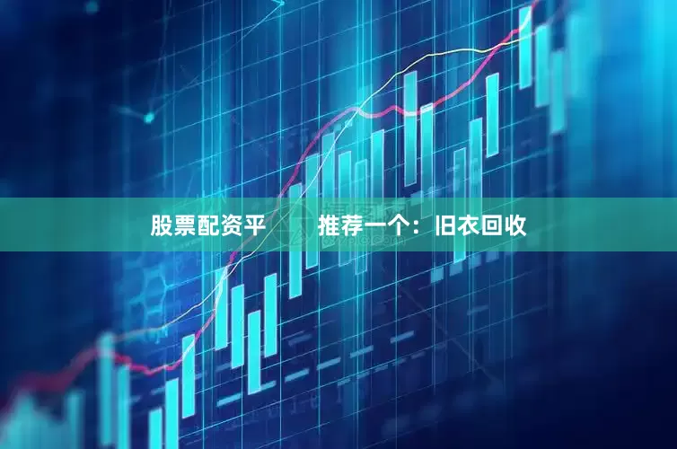 股票配资平        推荐一个：旧衣回收