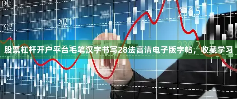 股票杠杆开户平台毛笔汉字书写28法高清电子版字帖，收藏学习
