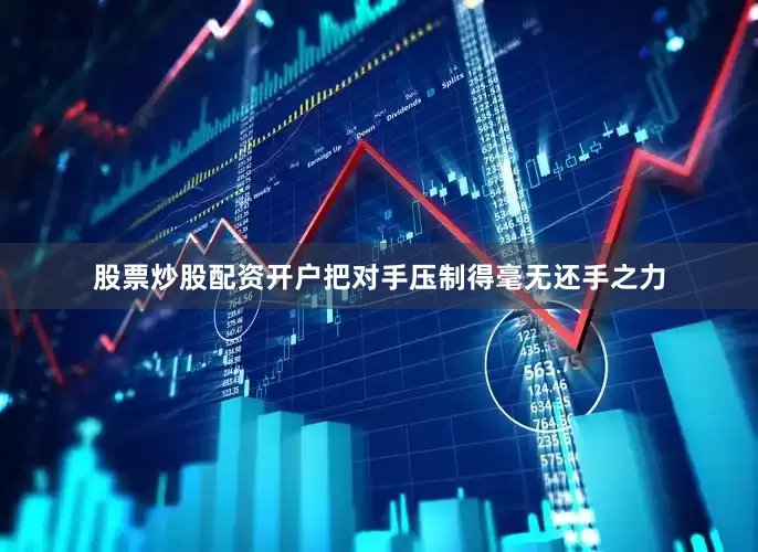 股票炒股配资开户把对手压制得毫无还手之力